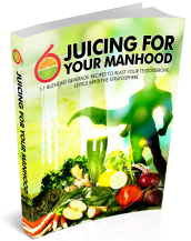 Juicing For your Manhood: 17 delicious juicing recipes to increase your testosterone